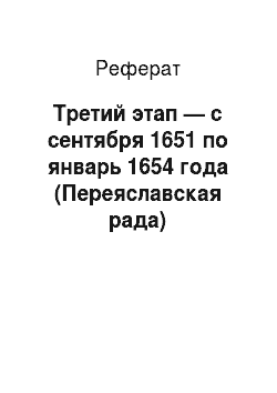 Реферат: Третий этап — с сентября 1651 по январь 1654 года (Переяславская рада)