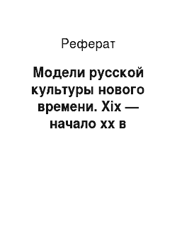 Реферат: Модели русской культуры нового времени. Xix — начало xx в