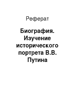 Реферат: Биография. Изучение исторического портрета В.В. Путина