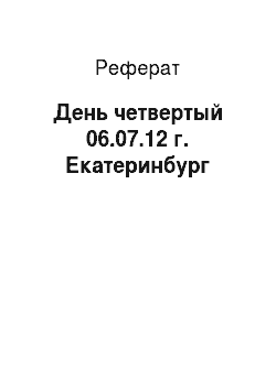 Реферат: День четвертый 06.07.12 г. Екатеринбург