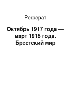 Реферат: Октябрь 1917 года — март 1918 года. Брестский мир