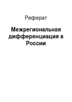 Реферат: Межрегиональная дифференциация в России