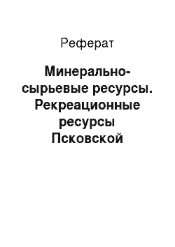 Реферат: Минерально-сырьевые ресурсы. Рекреационные ресурсы Псковской области