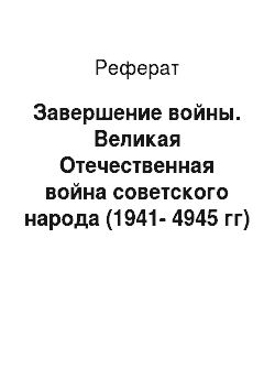 Реферат: Завершение войны. Великая Отечественная война советского народа (1941-4945 гг)