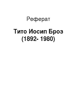 Реферат: Тито Иосип Броз (1892-1980)