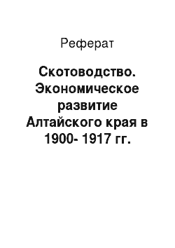 Реферат: Скотоводство. Экономическое развитие Алтайского края в 1900-1917 гг.