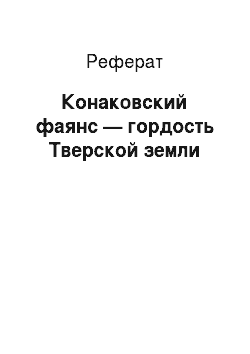 Реферат: Конаковский фаянс — гордость Тверской земли