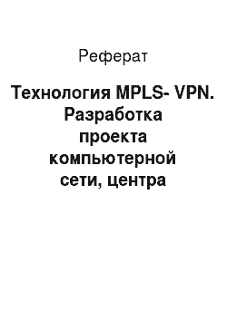 Реферат: Технология MPLS-VPN. Разработка проекта компьютерной сети, центра информации и обучающих технологий ссуза c использованием технологии виртуальных частных сетей