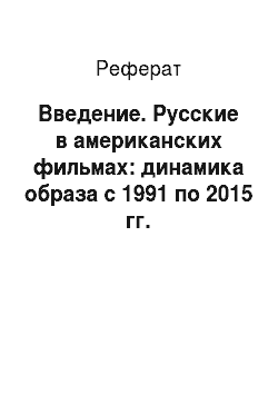Реферат: Введение. Русские в американских фильмах: динамика образа с 1991 по 2015 гг.