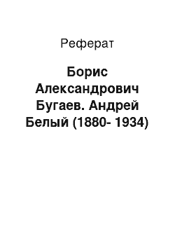 Реферат: Борис Александрович Бугаев. Андрей Белый (1880-1934)