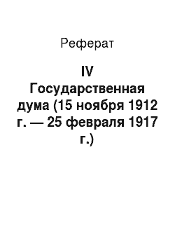 Реферат: IV Государственная дума (15 ноября 1912 г. — 25 февраля 1917 г.)