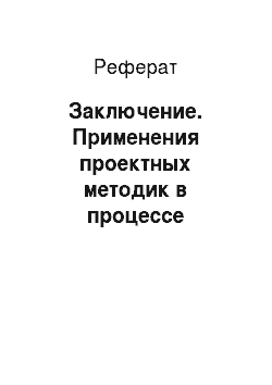 Реферат: Заключение. Применения проектных методик в процессе обучения русскому языку