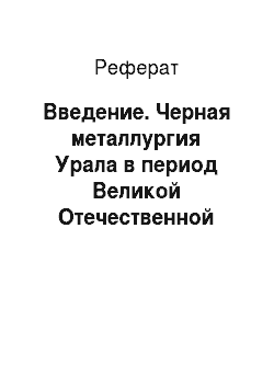 Реферат: Введение. Черная металлургия Урала в период Великой Отечественной войны