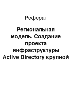 Реферат: Региональная модель. Создание проекта инфраструктуры Active Directory крупной компании