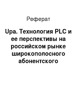 Реферат: Upa. Технология PLC и ее перспективы на российском рынке широкополосного абонентского доступа
