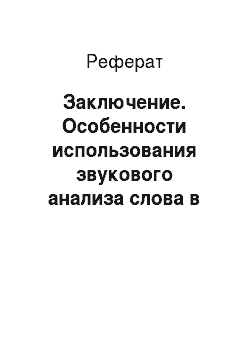 Реферат: Заключение. Особенности использования звукового анализа слова в курсе русского языка в развивающей системе обучения