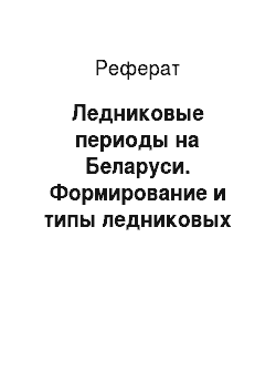 Реферат: Ледниковые периоды на Беларуси. Формирование и типы ледниковых отложений