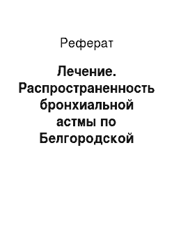 Реферат: Лечение. Распространенность бронхиальной астмы по Белгородской области