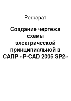 Реферат: Создание чертежа схемы электрической принципиальной в САПР «P-CAD 2006 SP2»