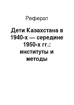 Реферат: Дети Казахстана в 1940-х — середине 1950-х гг.: институты и методы воспитания