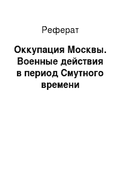 Реферат: Оккупация Москвы. Военные действия в период Смутного времени