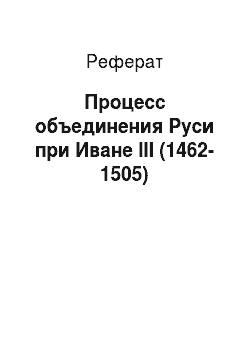 Реферат: Процесс объединения Руси при Иване III (1462-1505)