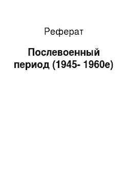 Реферат: Послевоенный период (1945-1960e)