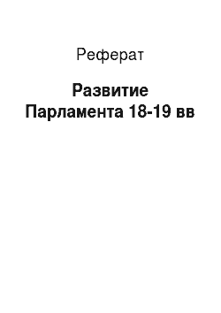 Реферат: Развитие Парламента 18-19 вв