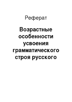 Реферат: Возрастные особенности усвоения грамматического строя русского языка