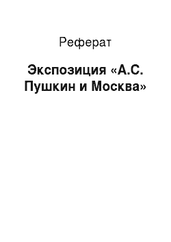 Реферат: Экспозиция «А.С. Пушкин и Москва»