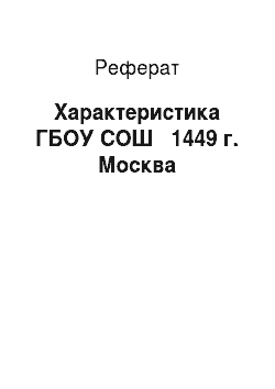 Реферат: Характеристика ГБОУ СОШ № 1449 г. Москва