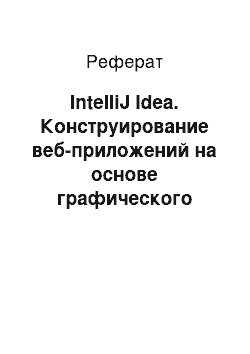 Реферат: IntelliJ Idea. Конструирование веб-приложений на основе графического интерфейса