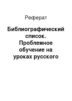 Реферат: Библиографический список. Проблемное обучение на уроках русского языка