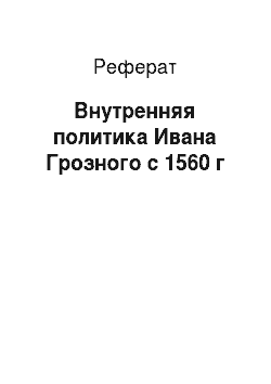 Реферат: Внутренняя политика Ивана Грозного с 1560 г