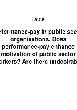 Эссе: Performance-pay in public sector organisations. Does performance-pay enhance motivation of public sector workers? Are there undesirable effects and difficulties with introducing performance-pay in public sector organisations? Discuss the Russian case and international experience
