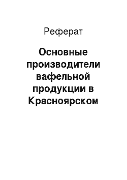 Реферат: Основные производители вафельной продукции в Красноярском крае
