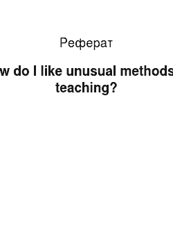 Реферат: How do I like unusual methods of teaching?