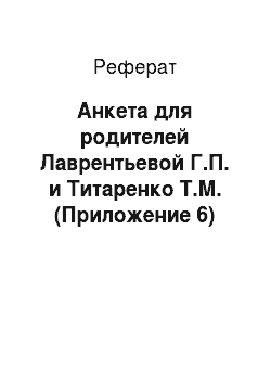 Реферат: Анкета для родителей Лаврентьевой Г.П. и Титаренко Т.М. (Приложение 6)