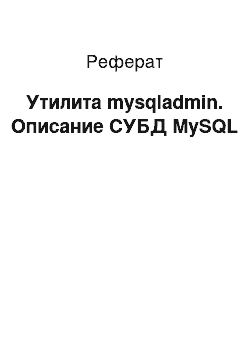 Реферат: Утилита mysqladmin. Описание СУБД MySQL