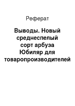 Реферат: Выводы. Новый среднеспелый сорт арбуза Юбиляр для товаропроизводителей юга России