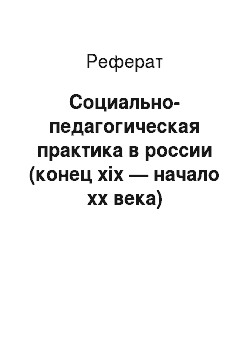 Реферат: Социально-педагогическая практика в россии (конец xix — начало xx века)