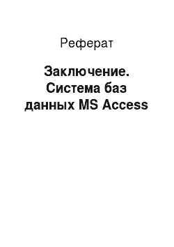 Реферат: Заключение. Система баз данных MS Access
