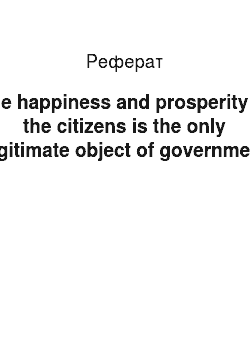 Реферат: The happiness and prosperity of the citizens is the only legitimate object of government